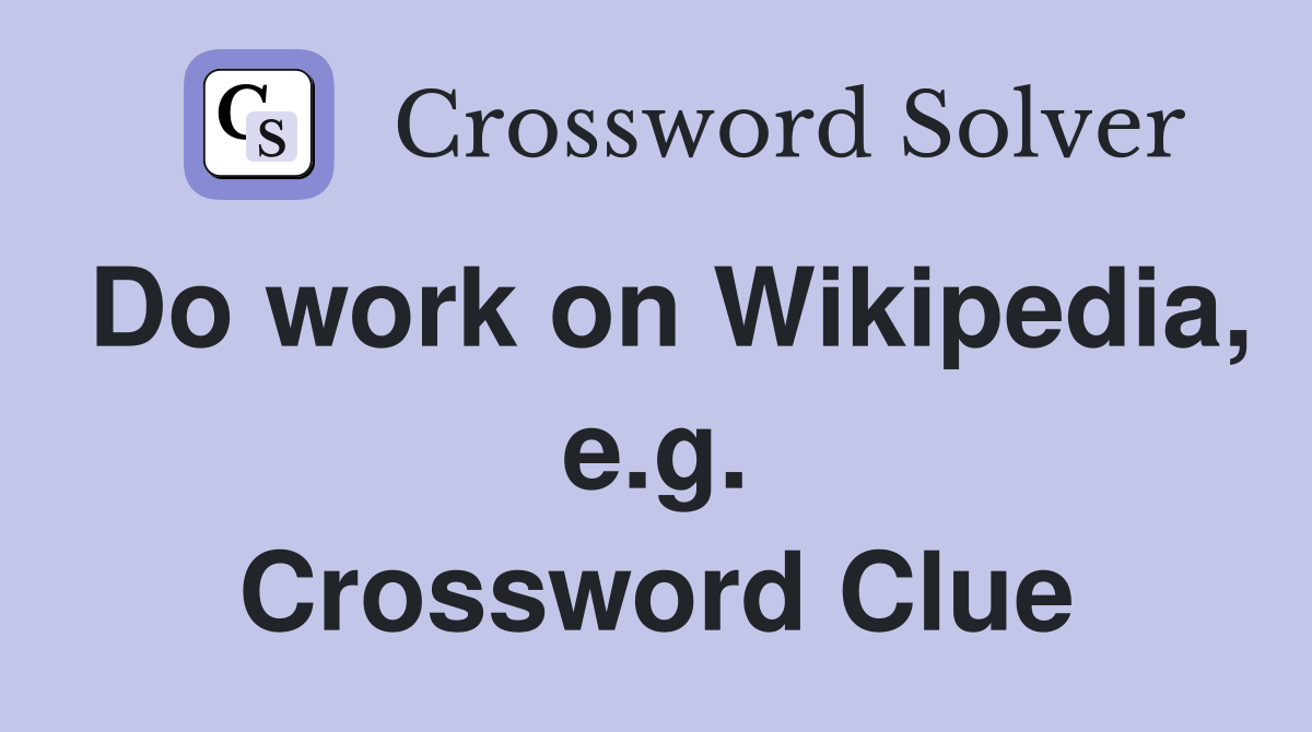 Do work on Wikipedia, e.g. Crossword Clue