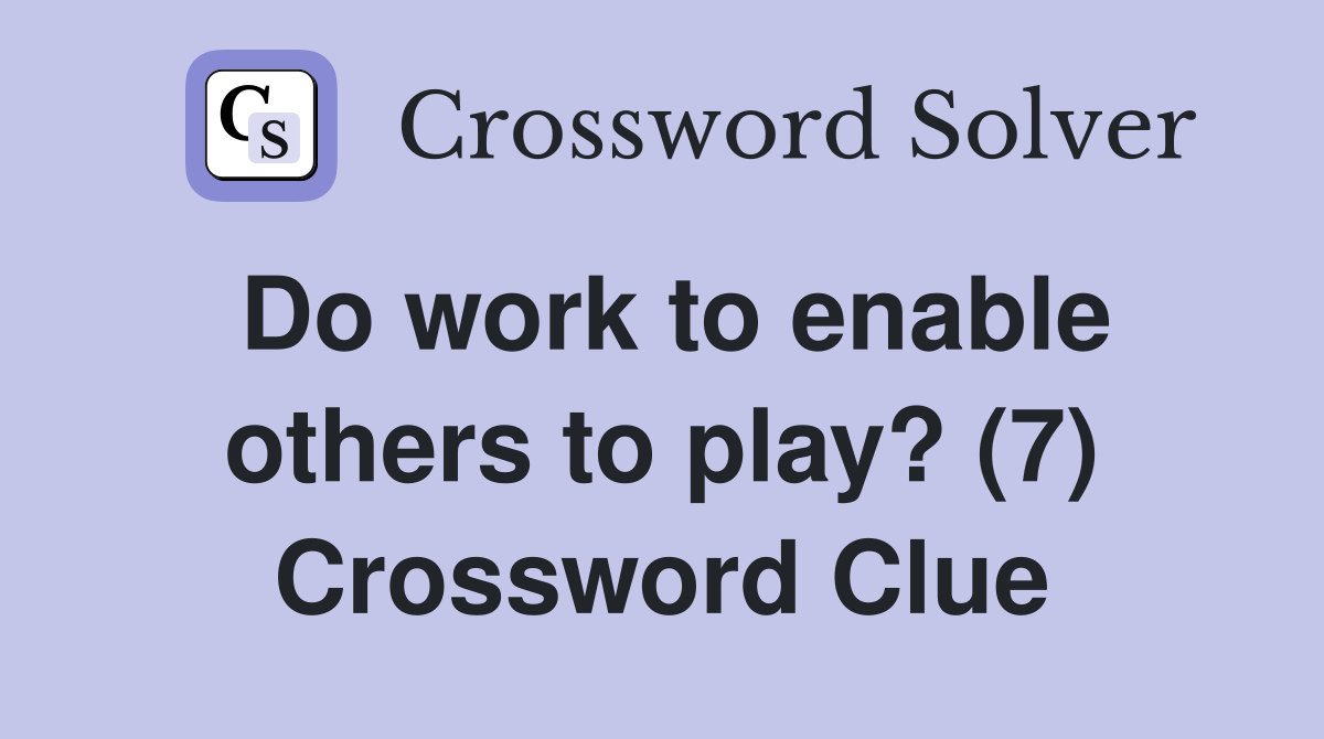 Do work to enable others to play? (7) Crossword Clue