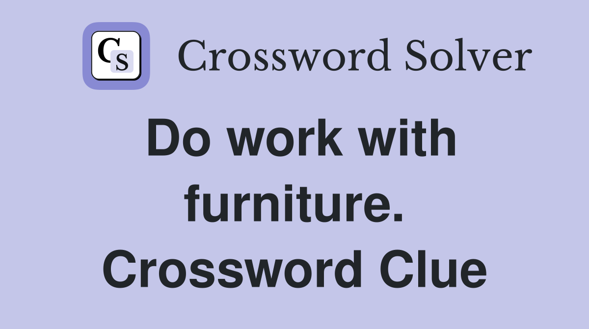 Do work with furniture. Crossword Clue