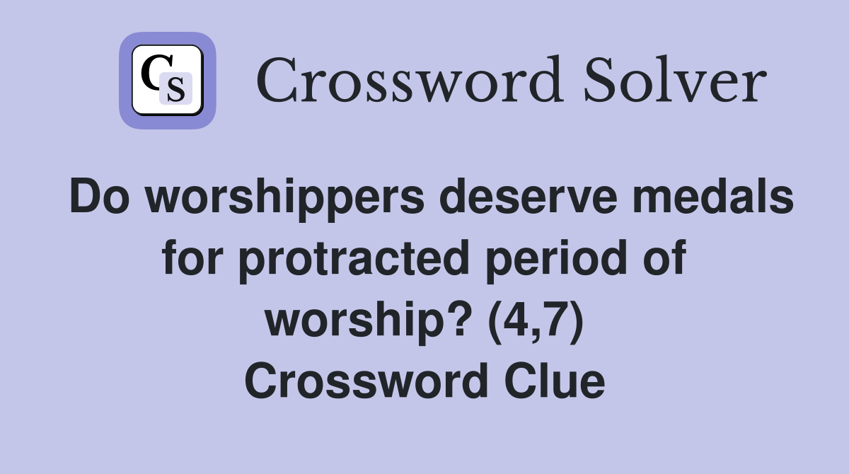 Do worshippers deserve medals for protracted period of worship? (4,7) Crossword Clue