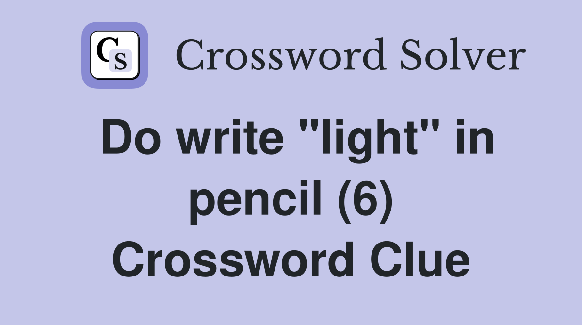 Do write "light" in pencil (6) Crossword Clue