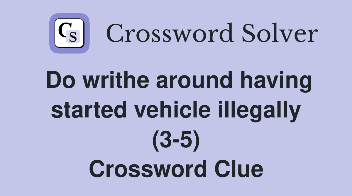 Do writhe around having started vehicle illegally (3-5) Crossword Clue