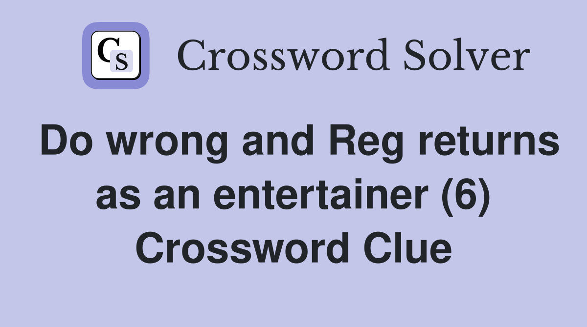 Do wrong and Reg returns as an entertainer (6) Crossword Clue