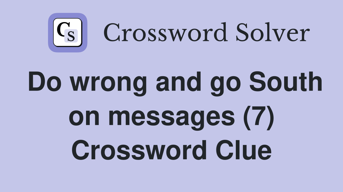 Do wrong and go South on messages (7) Crossword Clue