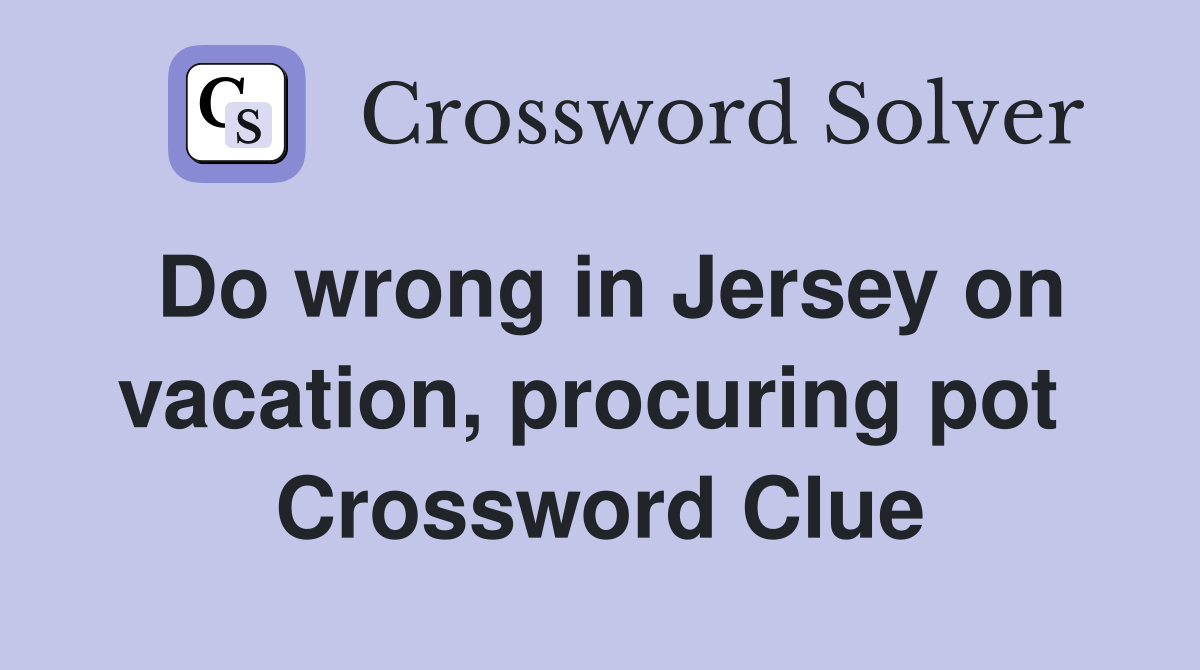 Do wrong in Jersey on vacation, procuring pot  Crossword Clue