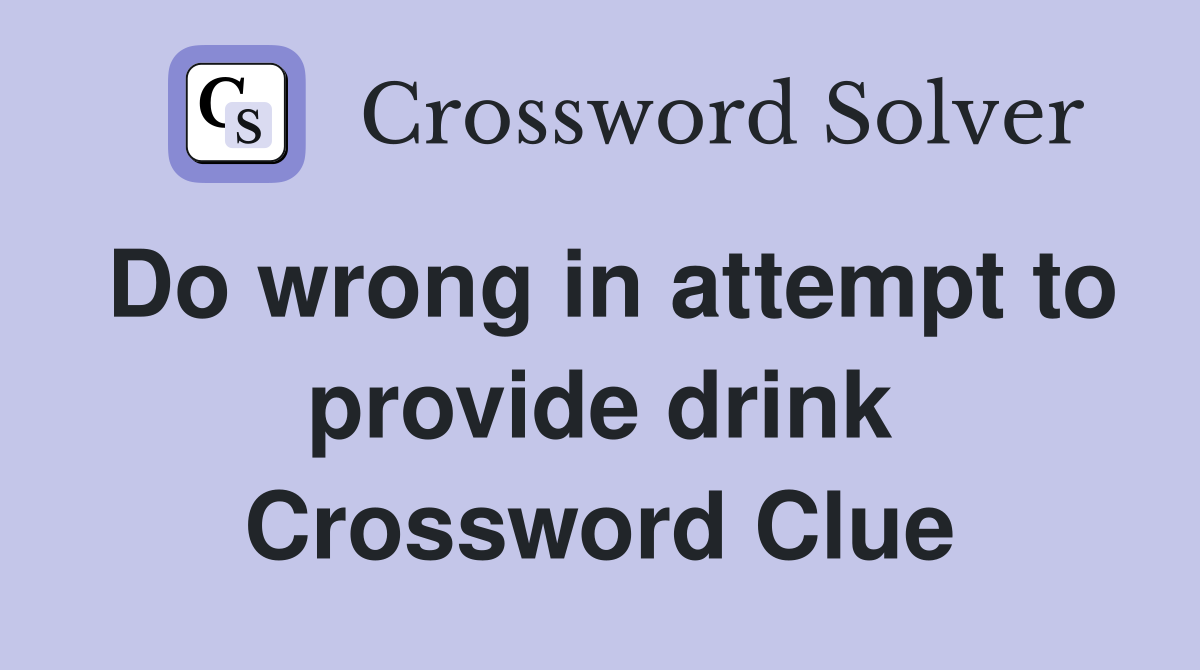 Do wrong in attempt to provide drink Crossword Clue