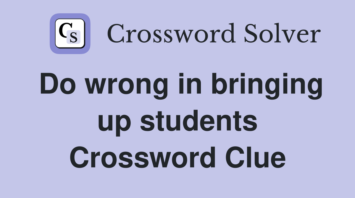 Do wrong in bringing up students Crossword Clue