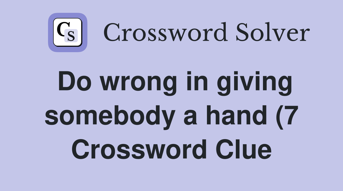 Do wrong in giving somebody a hand (7) Crossword Clue Answers Do wrong in giving somebody a hand (7) Crossword Clue Answers