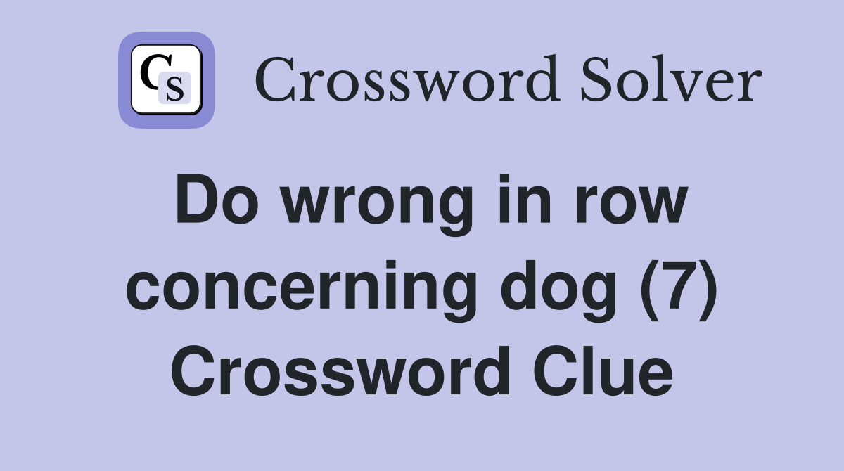 Do wrong in row concerning dog (7) Crossword Clue