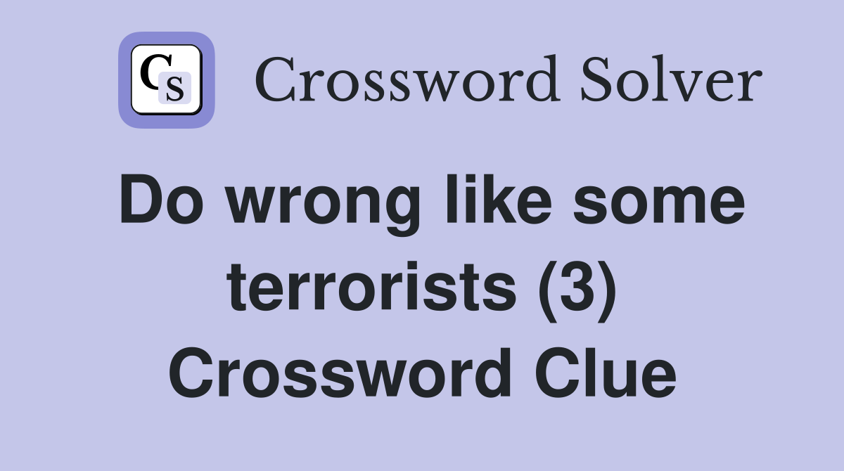 Do wrong like some terrorists (3) Crossword Clue