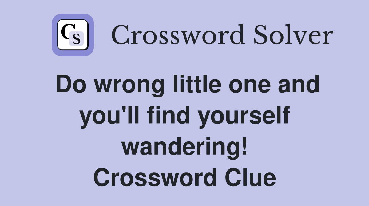 Do wrong little one and you'll find yourself wandering! Crossword Clue