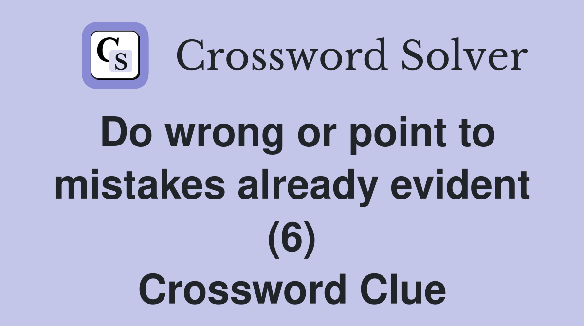 Do wrong or point to mistakes already evident (6) Crossword Clue