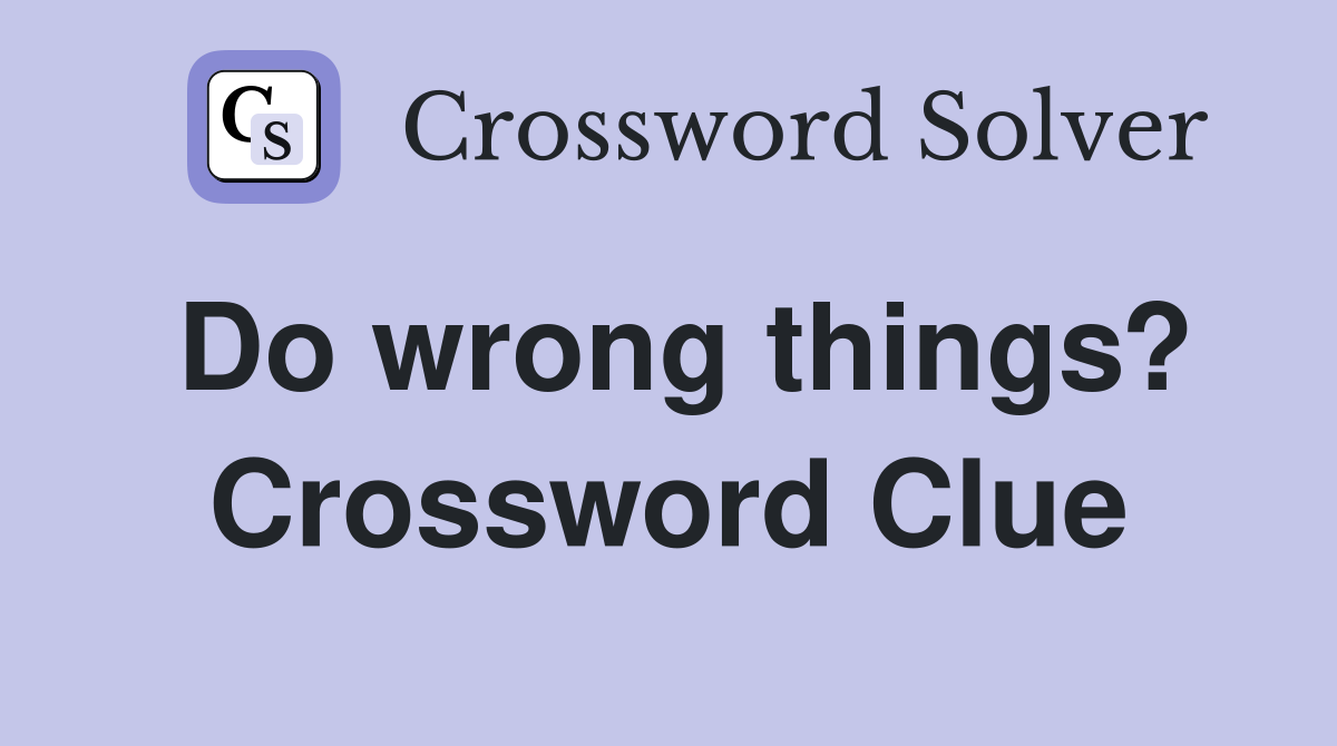 Do wrong things? Crossword Clue