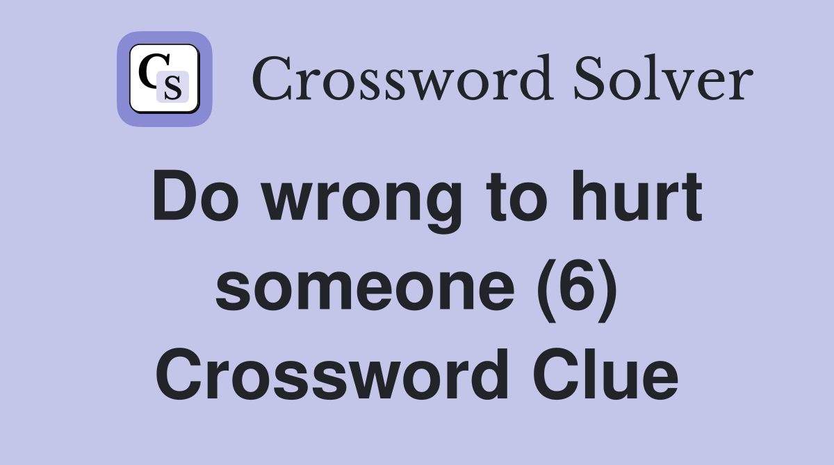 Do wrong to hurt someone (6) Crossword Clue