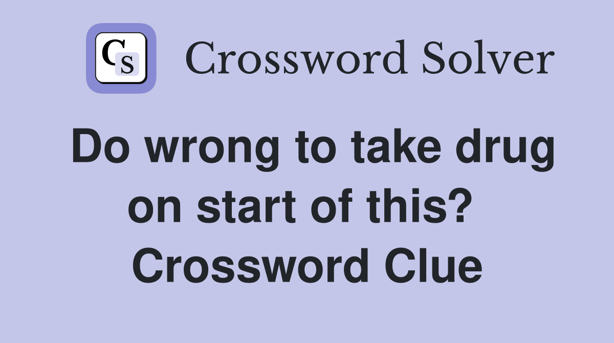 Do wrong to take drug on start of this?  Crossword Clue
