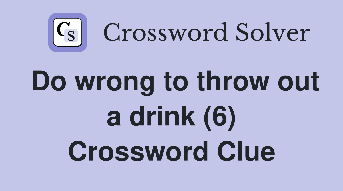 Do wrong to throw out a drink (6) Crossword Clue