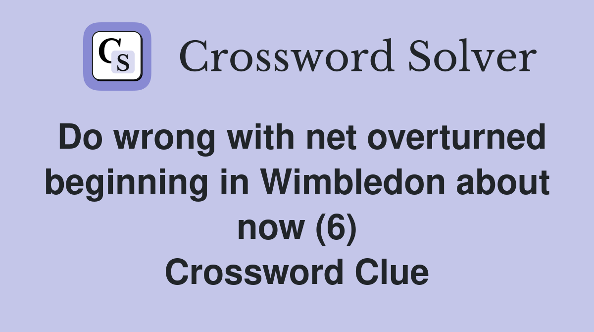 Do wrong with net overturned beginning in Wimbledon about now (6) Crossword Clue