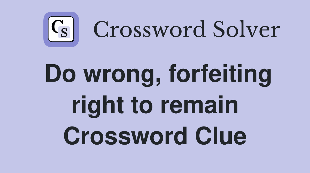 Do wrong, forfeiting right to remain Crossword Clue