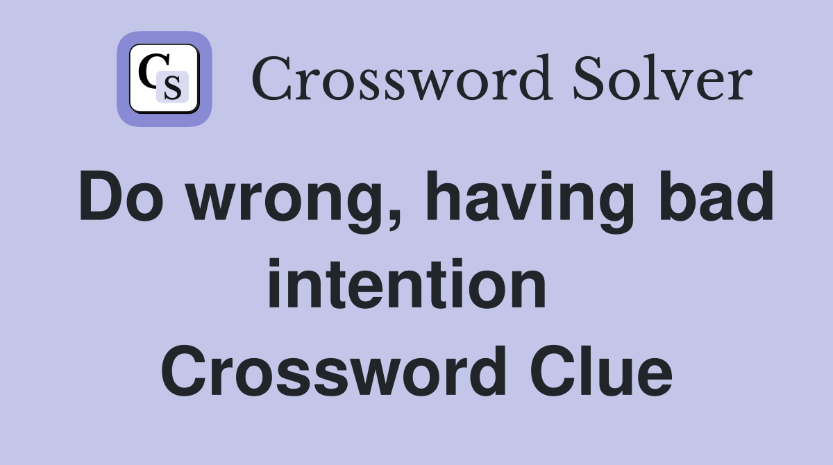 Do wrong, having bad intention  Crossword Clue