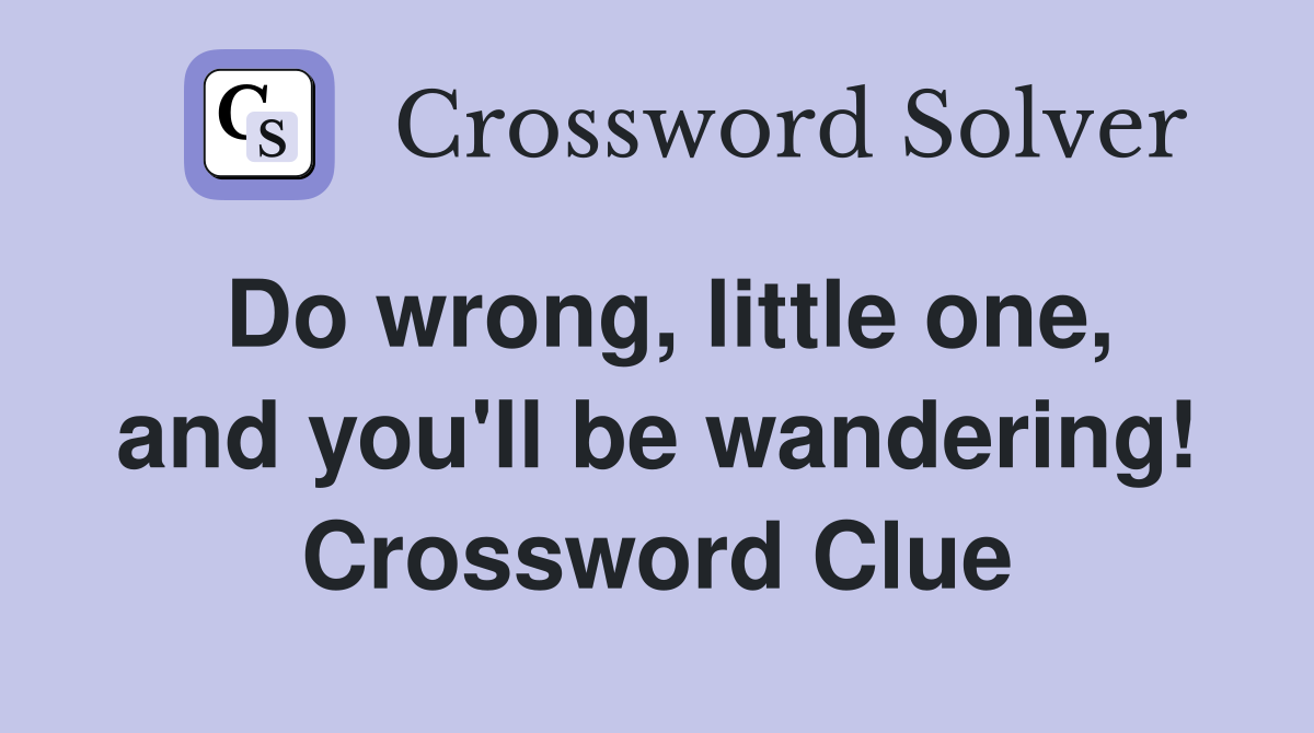 Do wrong, little one, and you'll be wandering! Crossword Clue