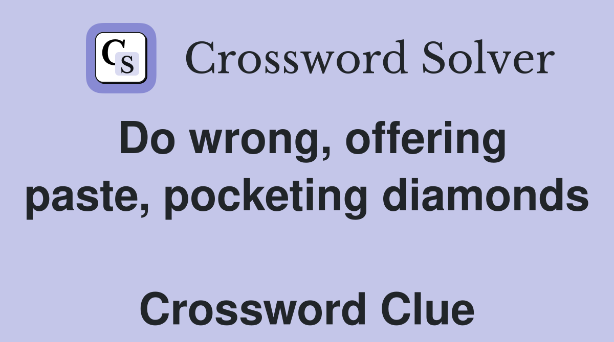 Do wrong, offering paste, pocketing diamonds  Crossword Clue