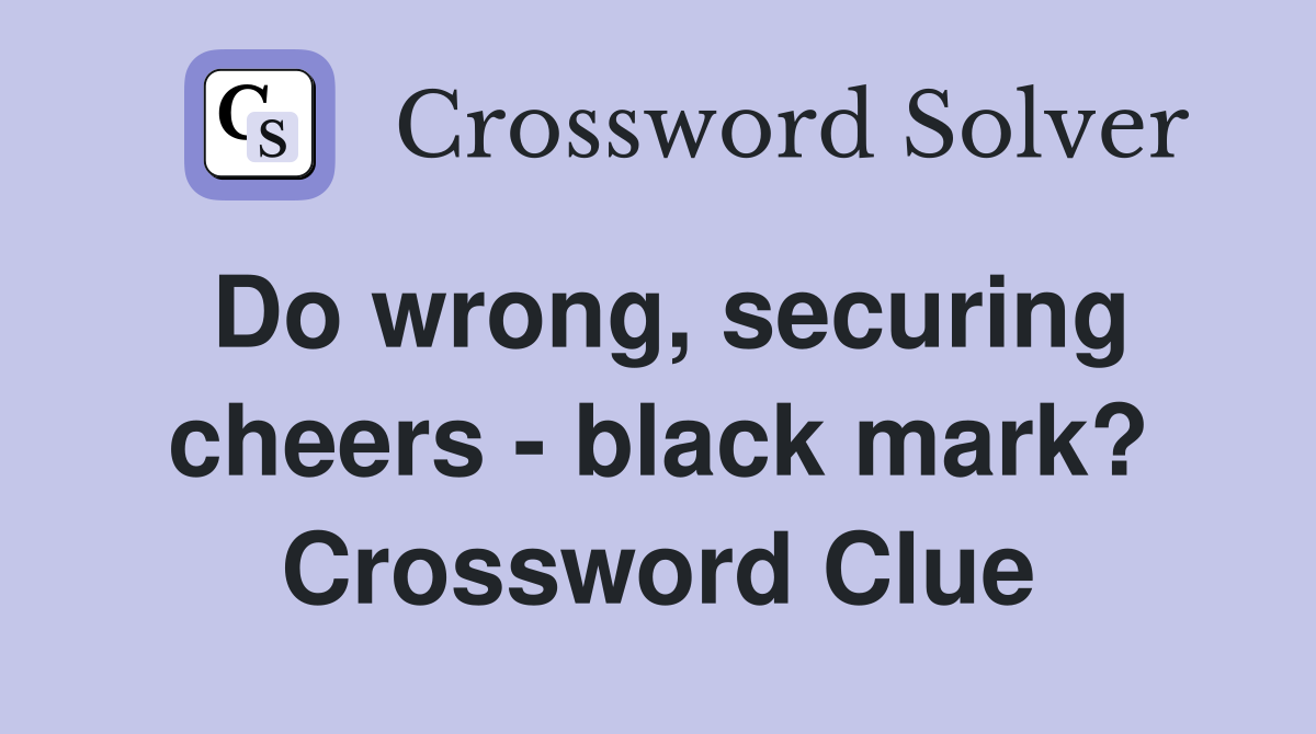 Do wrong, securing cheers - black mark? Crossword Clue