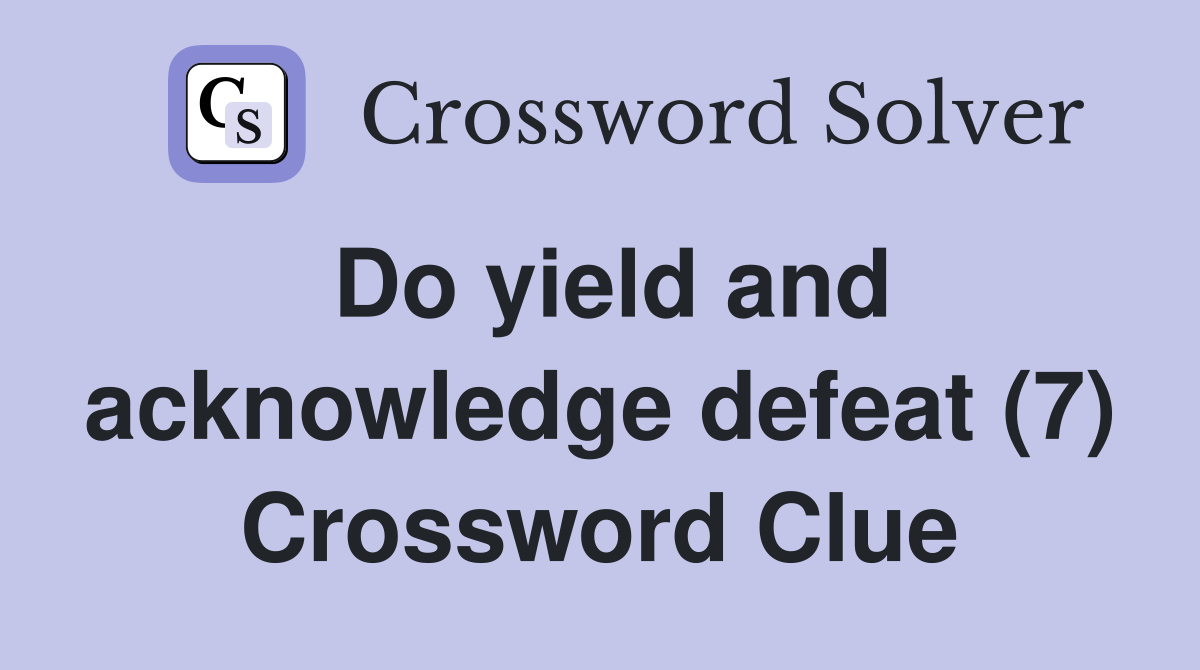 Do yield and acknowledge defeat (7) Crossword Clue
