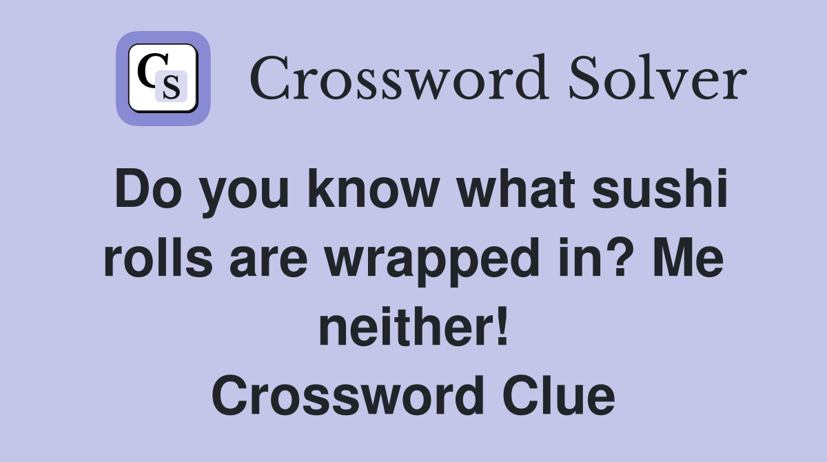 Do you know what sushi rolls are wrapped in? Me neither! Crossword Clue