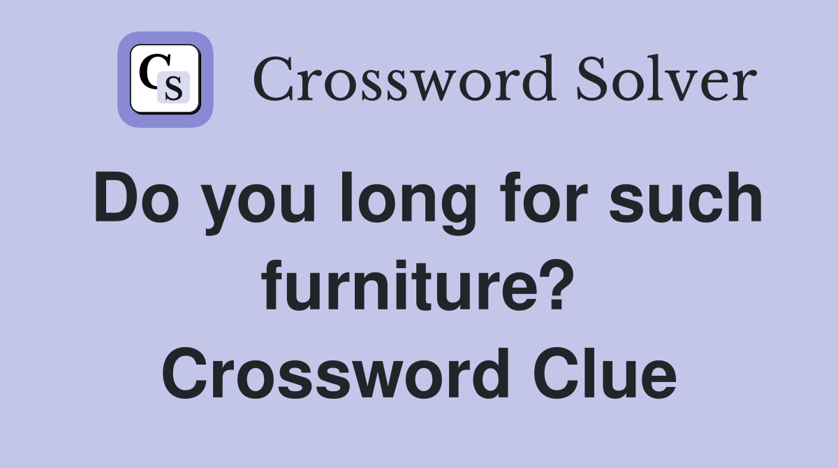 Do you long for such furniture? Crossword Clue