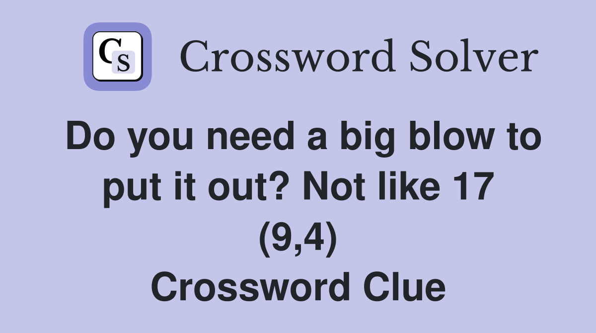 Do you need a big blow to put it out? Not like 17 (9,4) Crossword Clue