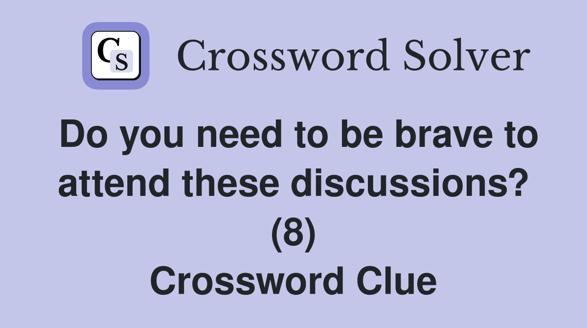 Do you need to be brave to attend these discussions? (8) Crossword Clue
