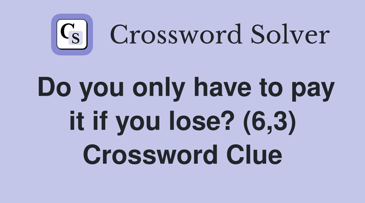 Do you only have to pay it if you lose? (6,3) Crossword Clue
