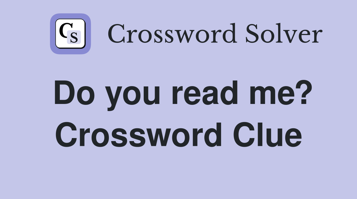 Do you read me? Crossword Clue
