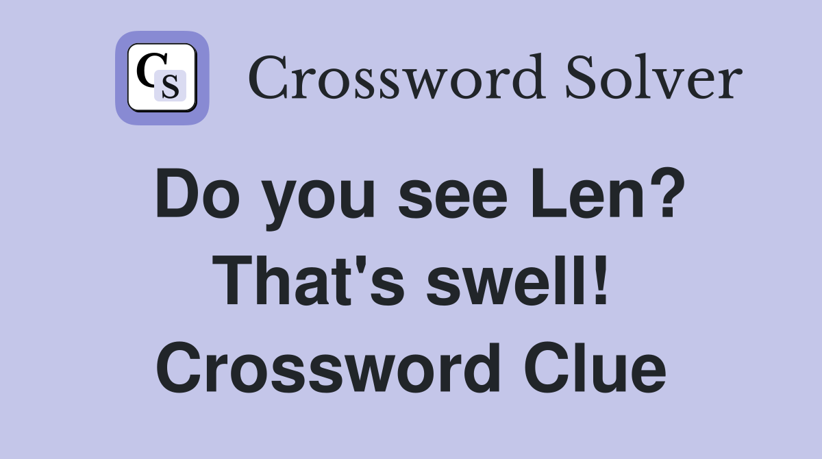 Do you see Len? That's swell! Crossword Clue