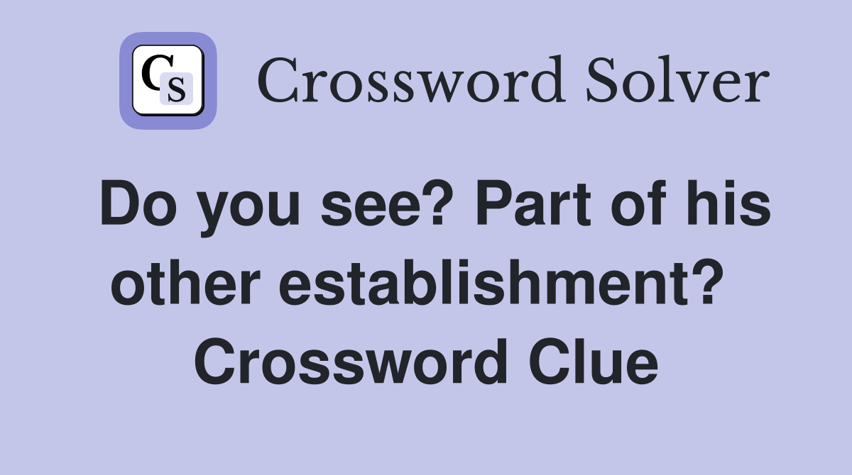 Do you see? Part of his other establishment?  Crossword Clue