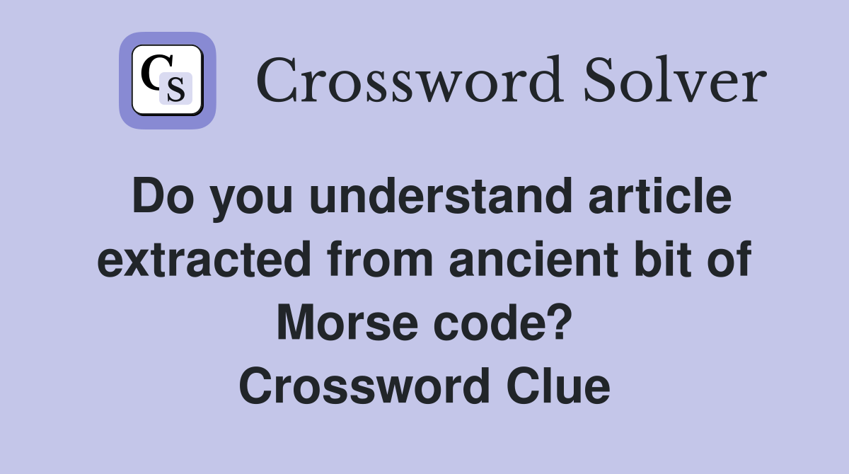 Do you understand article extracted from ancient bit of Morse code? Crossword Clue
