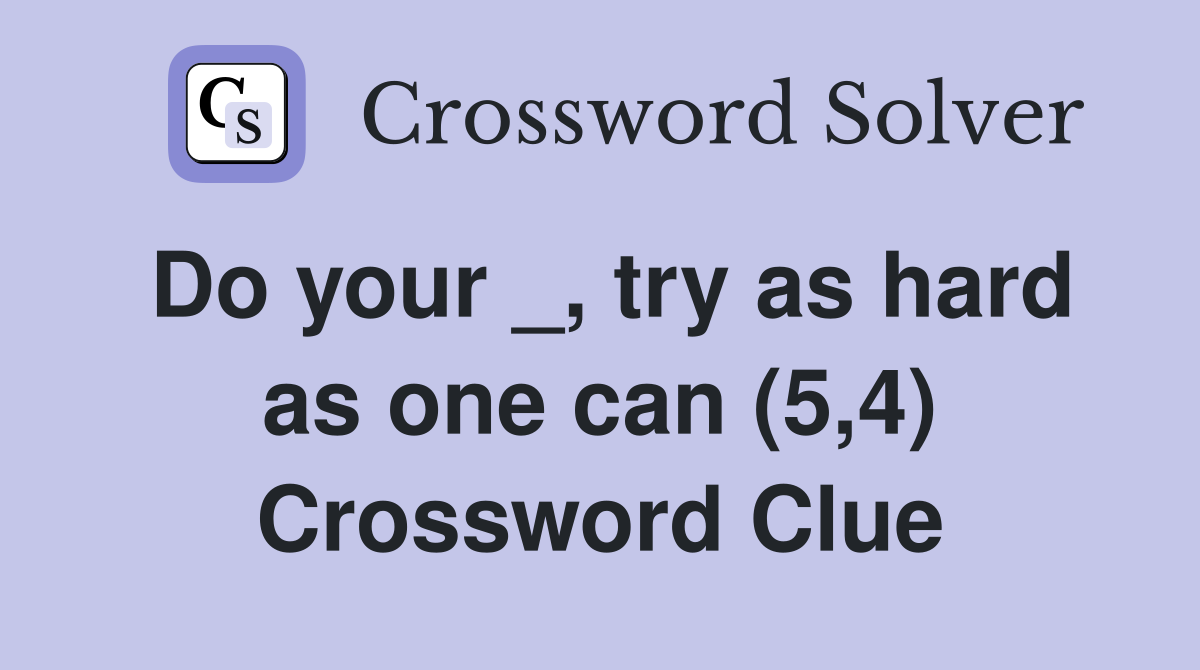 Do your _, try as hard as one can (5,4) Crossword Clue