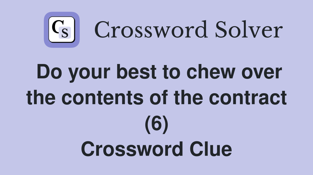 Do your best to chew over the contents of the contract (6) Crossword Clue