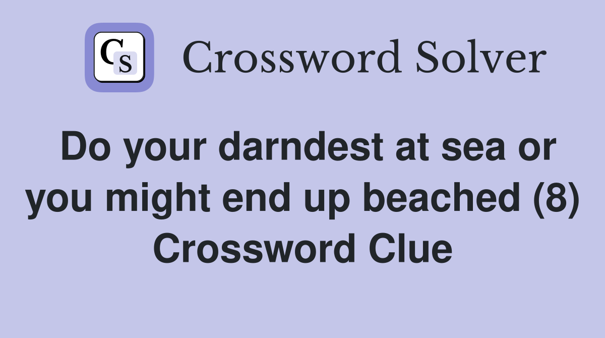 Do your darndest at sea or you might end up beached (8) Crossword Clue