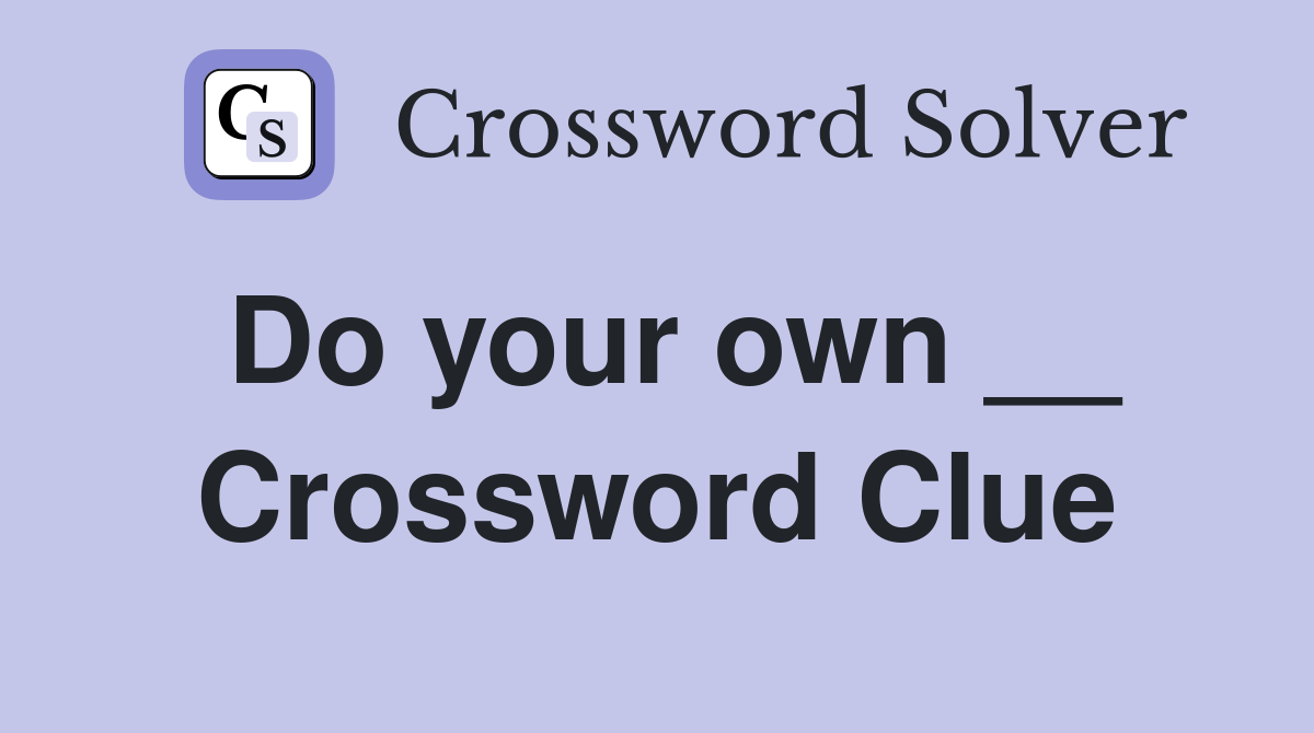 Do your own __ Crossword Clue