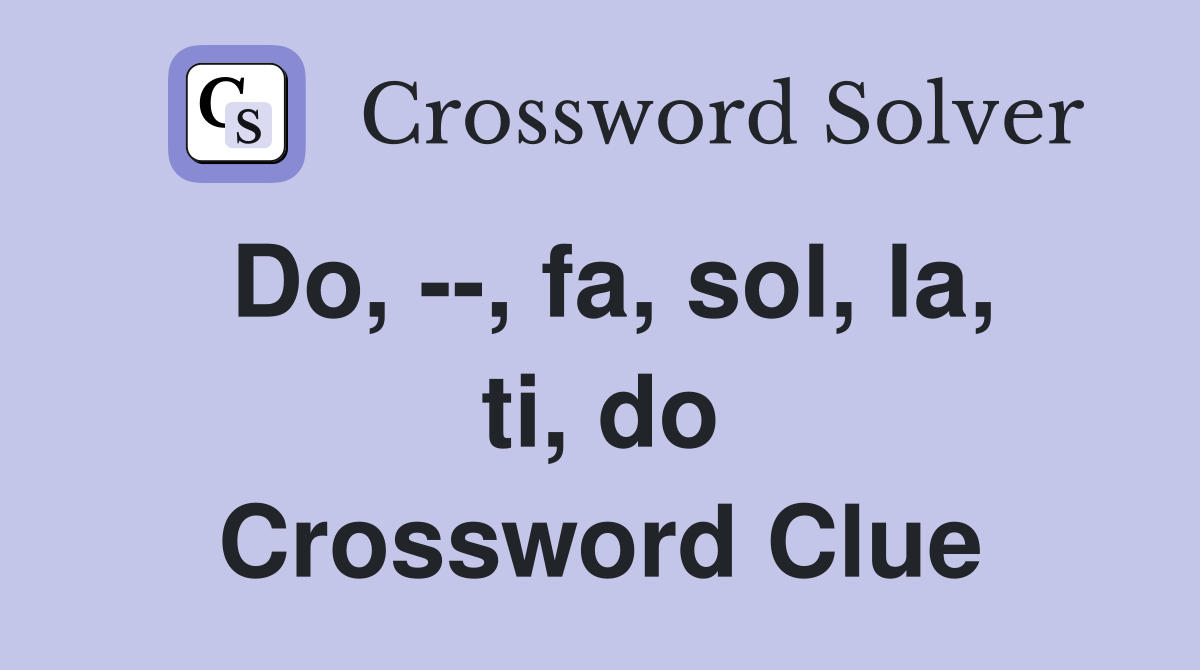 Do, --, fa, sol, la, ti, do Crossword Clue