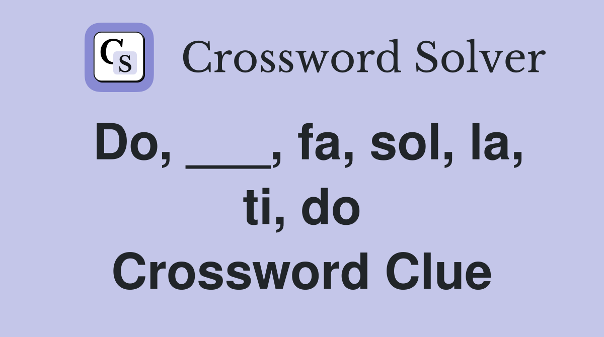 Do, ___, fa, sol, la, ti, do Crossword Clue