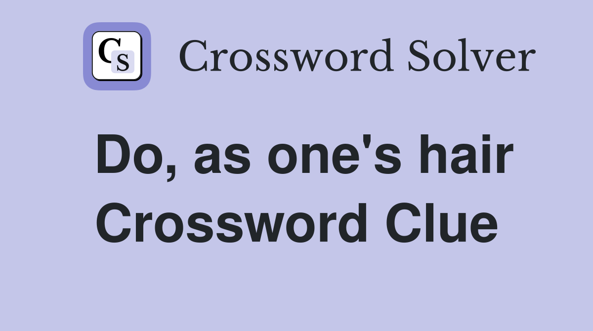 Do, as one's hair Crossword Clue