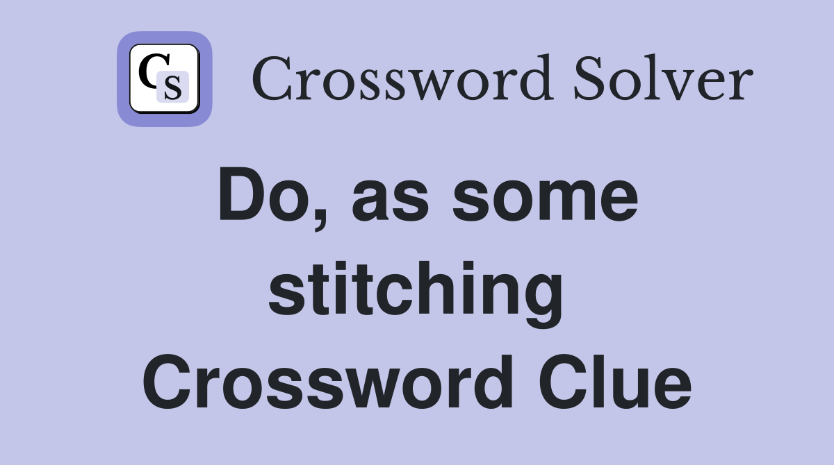Do, as some stitching Crossword Clue
