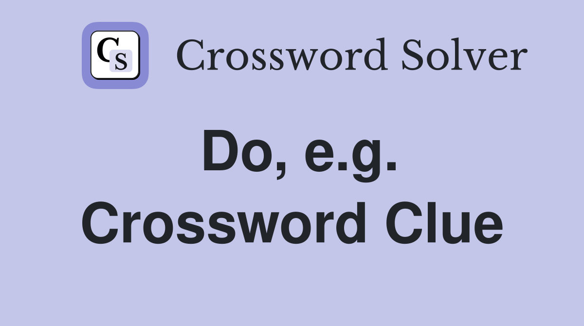 Do, e.g. Crossword Clue