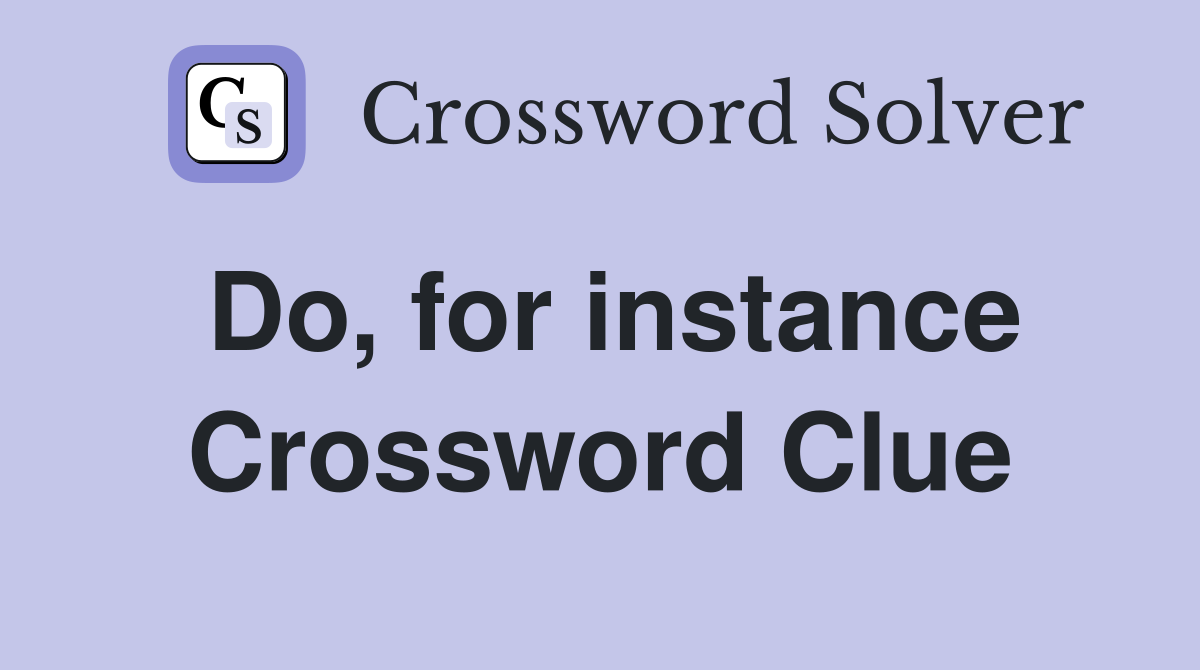 Do, for instance Crossword Clue
