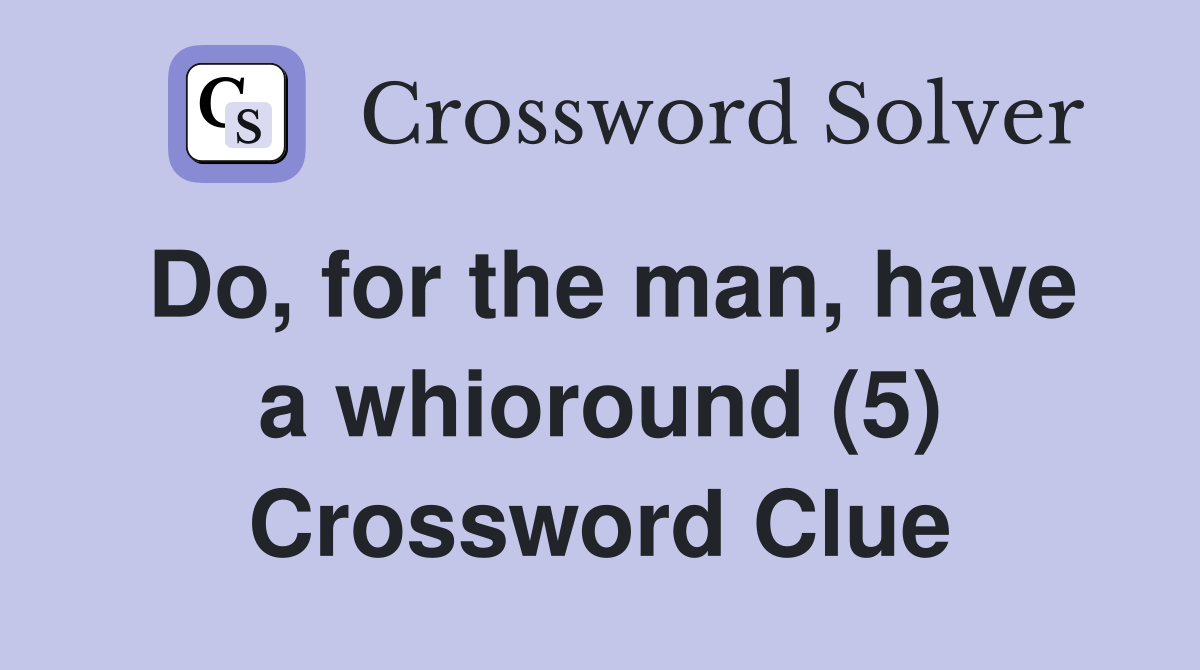 Do, for the man, have a whioround (5) Crossword Clue