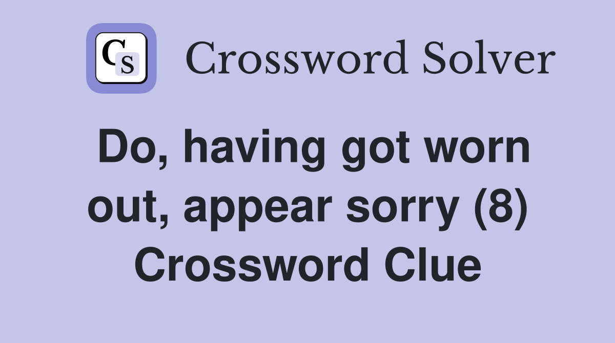 Do, having got worn out, appear sorry (8) Crossword Clue