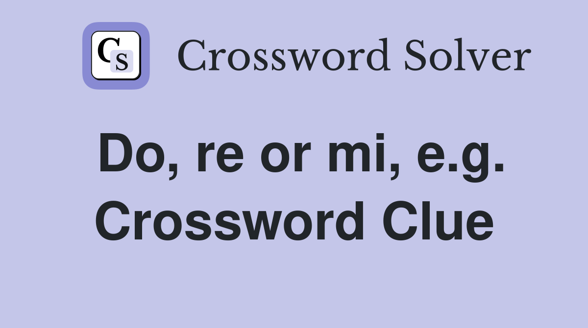 Do, re or mi, e.g. Crossword Clue