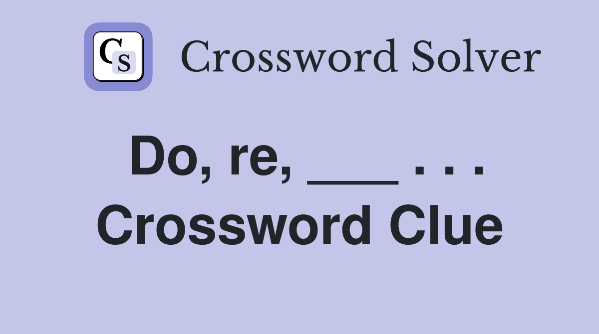 Do, re, ___ . . . Crossword Clue